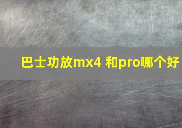 巴士功放mx4 和pro哪个好